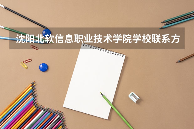 沈阳北软信息职业技术学院学校联系方式是什么