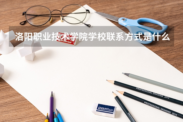 洛阳职业技术学院学校联系方式是什么