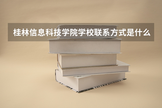 桂林信息科技学院学校联系方式是什么