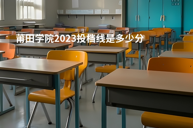 莆田学院2023投档线是多少分