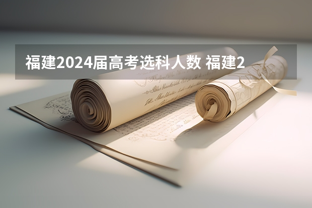 福建2024届高考选科人数 福建2023年高考理科人数