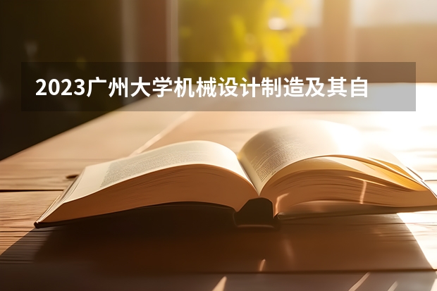 2023广州大学机械设计制造及其自动化专业分数线是多少(2024分数线预测)