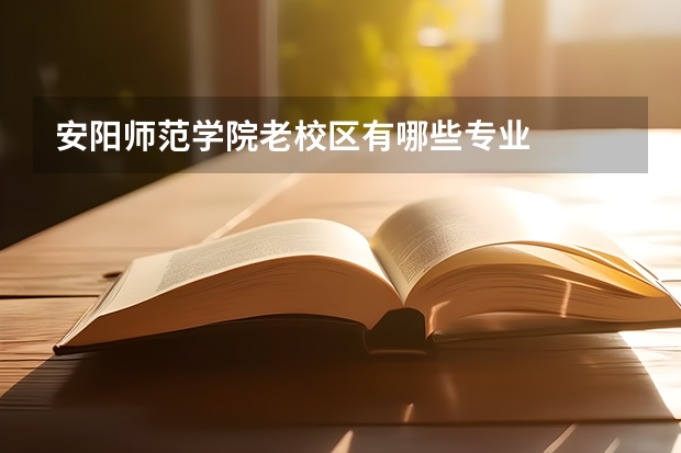安阳师范学院老校区有哪些专业