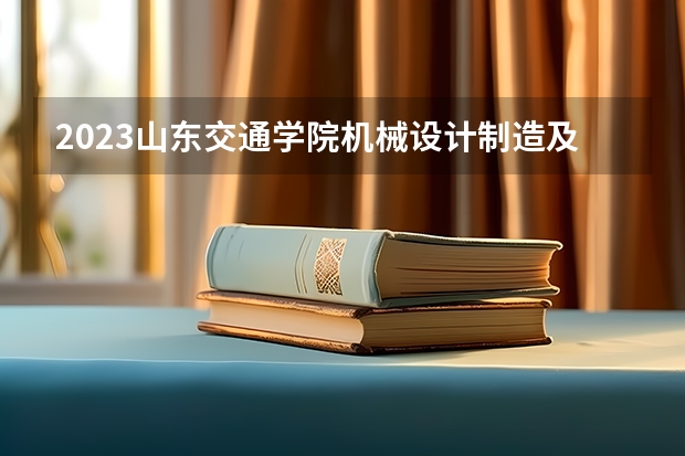 2023山东交通学院机械设计制造及其自动化专业分数线是多少(2024分数线预测)