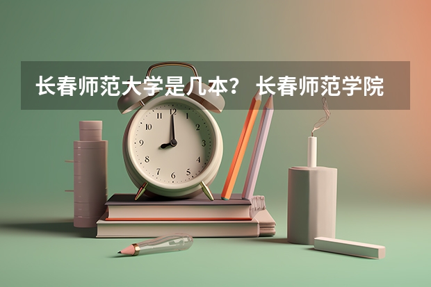 长春师范大学是几本？ 长春师范学院是一本还是二本