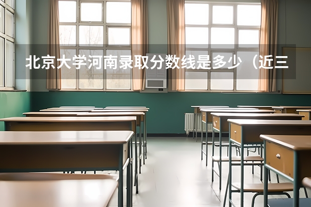 北京大学河南录取分数线是多少（近三年招生人数汇总）