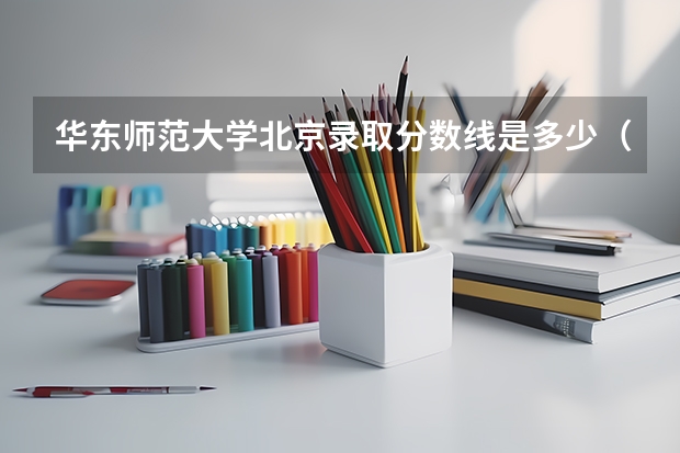 华东师范大学北京录取分数线是多少（近三年招生人数汇总）