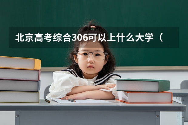 北京高考综合306可以上什么大学（2024分数线预测）