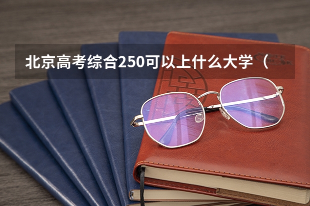 北京高考综合250可以上什么大学（2024分数线预测）