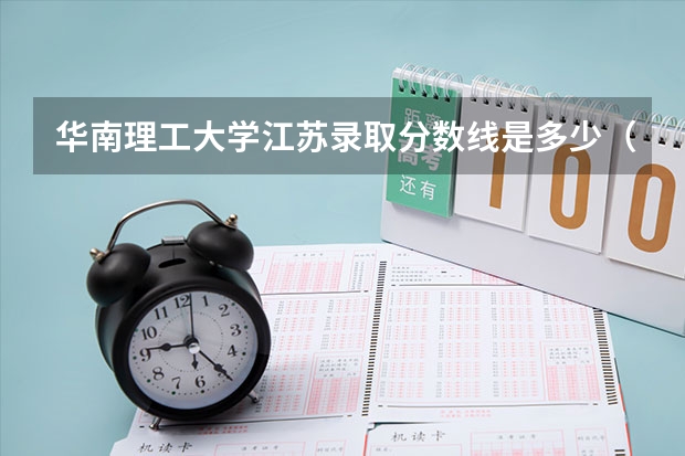 华南理工大学江苏录取分数线是多少（近三年招生人数汇总）