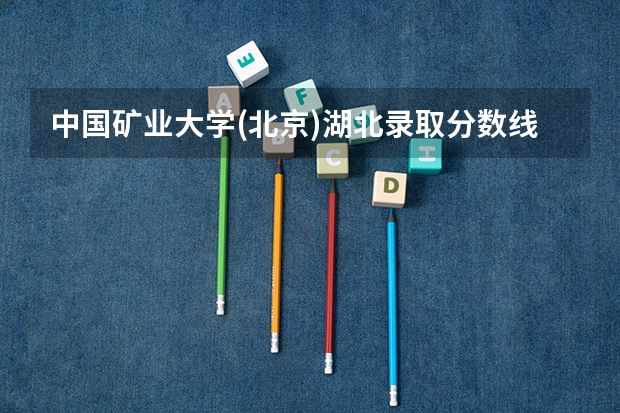 中国矿业大学(北京)湖北录取分数线是多少（近三年招生人数汇总）