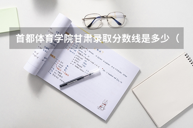 首都体育学院甘肃录取分数线是多少（近三年招生人数汇总）
