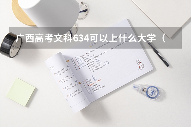 广西高考文科634可以上什么大学（2024分数线预测）