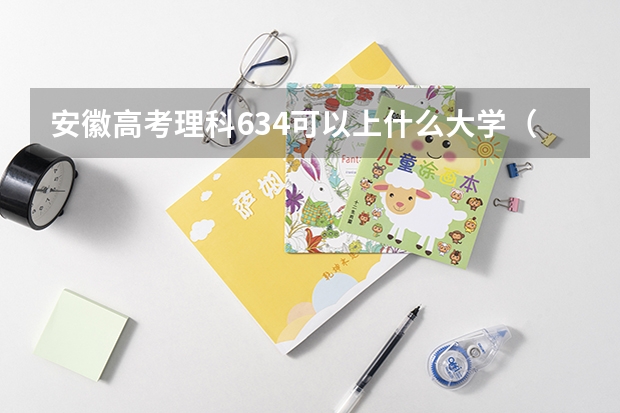 安徽高考理科634可以上什么大学（2024分数线预测）