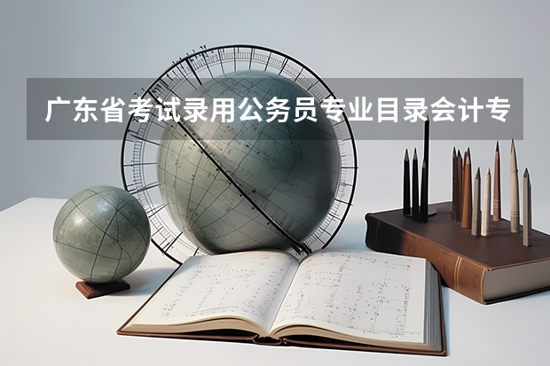 广东省考试录用公务员专业目录会计专业属于什么专业名称