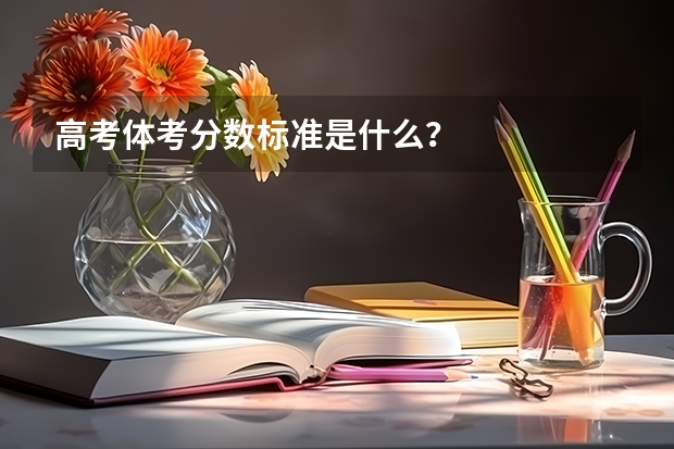 高考体考分数标准是什么？