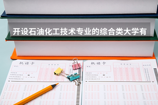 开设石油化工技术专业的综合类大学有哪些
