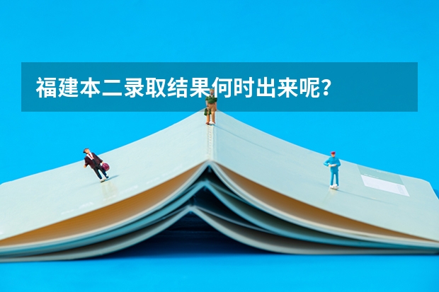 福建本二录取结果何时出来呢？