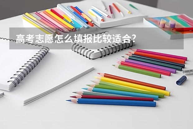高考志愿怎么填报比较适合?