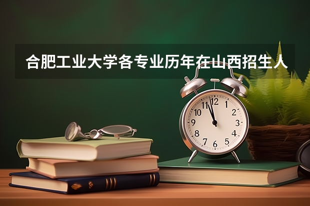 合肥工业大学各专业历年在山西招生人数一览