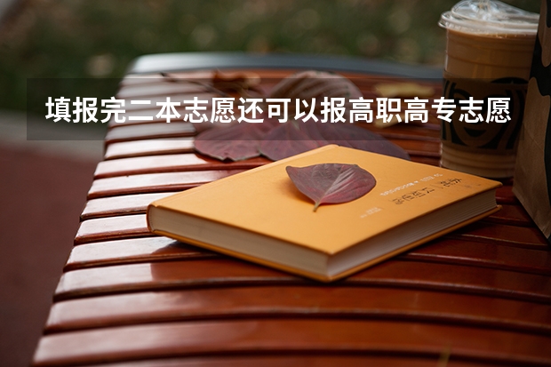 填报完二本志愿还可以报高职高专志愿吗？