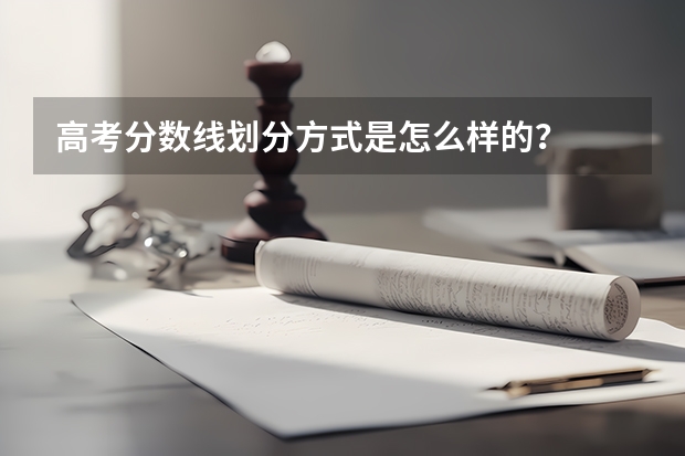 高考分数线划分方式是怎么样的？