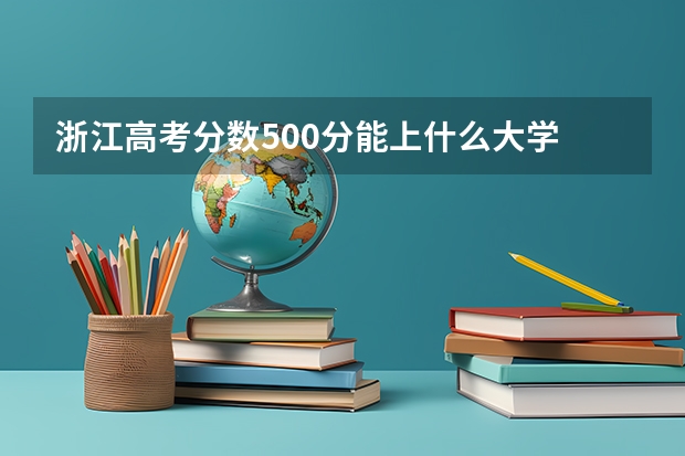 浙江高考分数500分能上什么大学