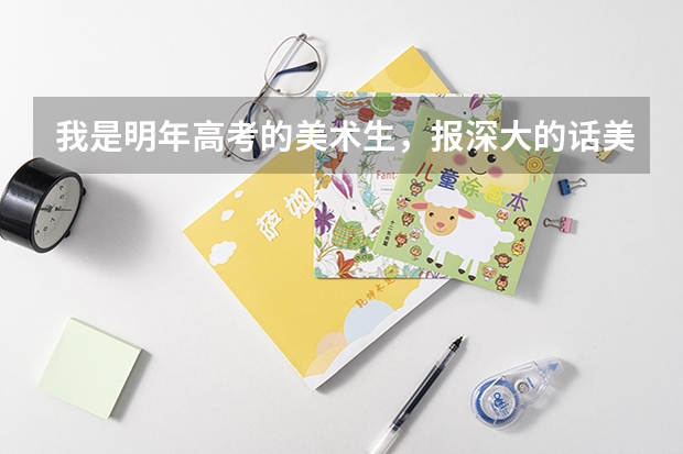 我是明年高考的美术生，报深大的话美术分跟文化分要多少才能上啊？