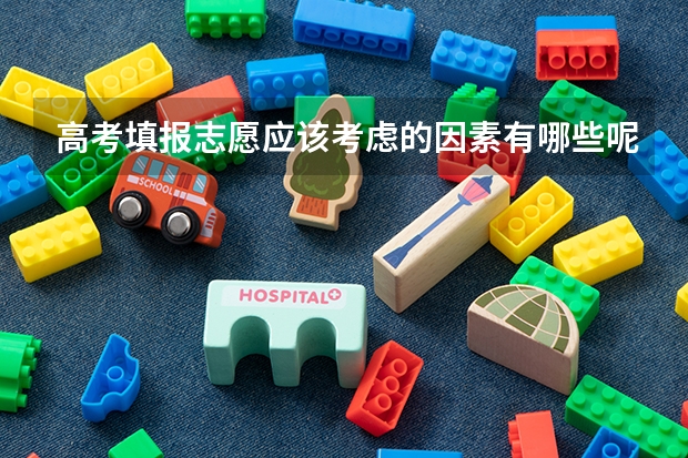 高考填报志愿应该考虑的因素有哪些呢？