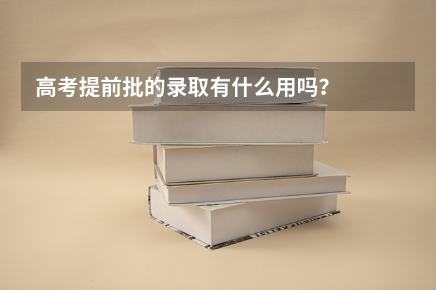 高考提前批的录取有什么用吗？