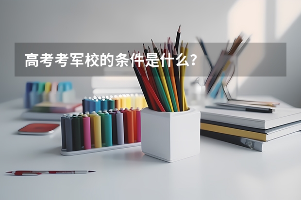高考考军校的条件是什么？