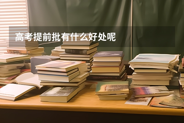 高考提前批有什么好处呢