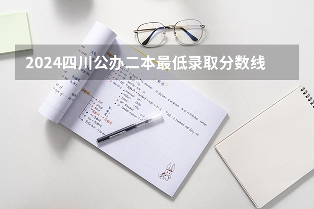 2024四川公办二本最低录取分数线预测 哪些二本院校能捡漏