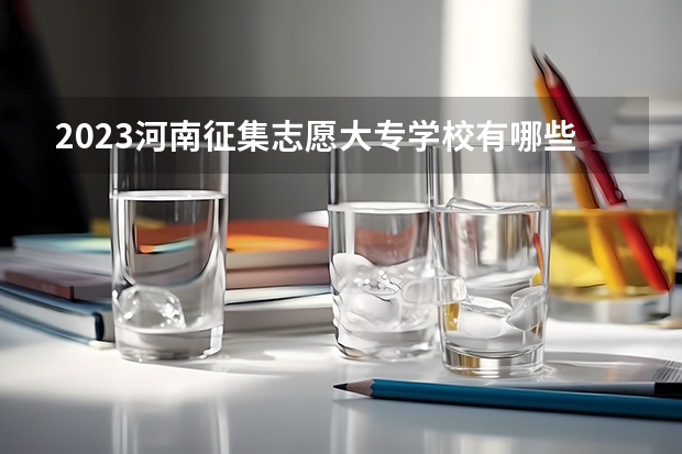2023河南征集志愿大专学校有哪些