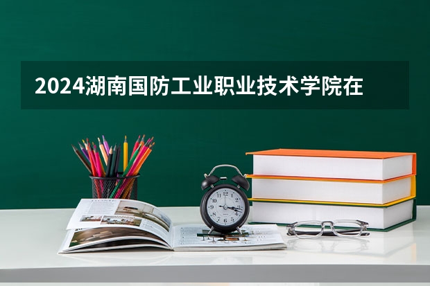 2024湖南国防工业职业技术学院在陕西招生计划