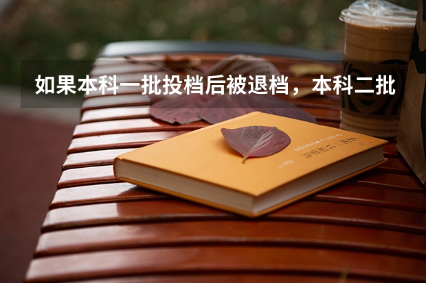 如果本科一批投档后被退档，本科二批还会录取吗