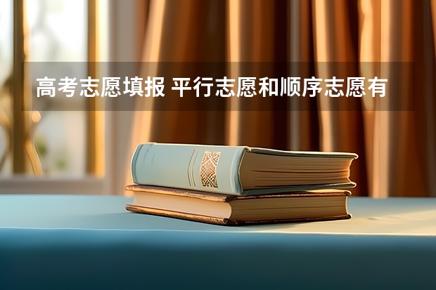 高考志愿填报 平行志愿和顺序志愿有什么区别