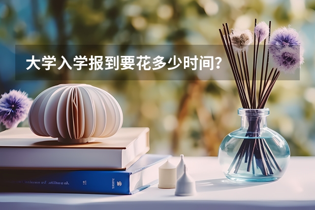 大学入学报到要花多少时间?
