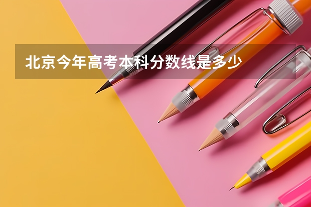 北京今年高考本科分数线是多少