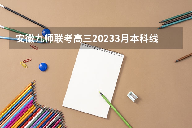 安徽九师联考高三20233月本科线（河南省许平汝九校联考是哪九校）