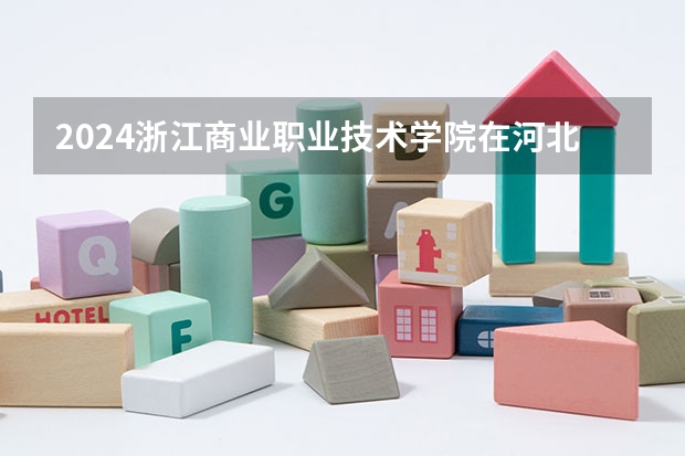 2024浙江商业职业技术学院在河北招生计划