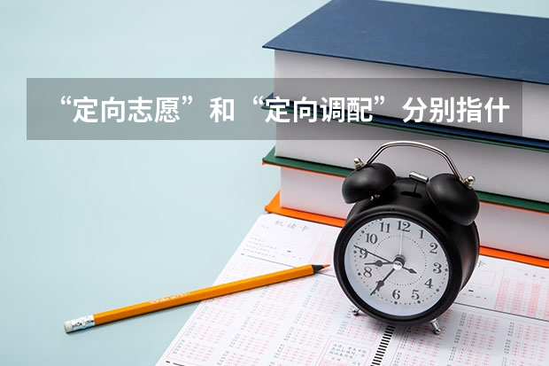 “定向志愿”和“定向调配”分别指什么？