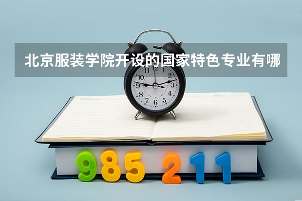 北京服装学院开设的国家特色专业有哪些