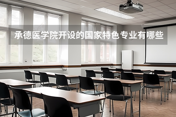 承德医学院开设的国家特色专业有哪些