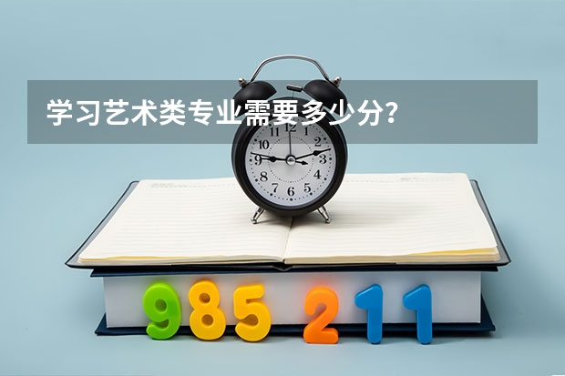 学习艺术类专业需要多少分？