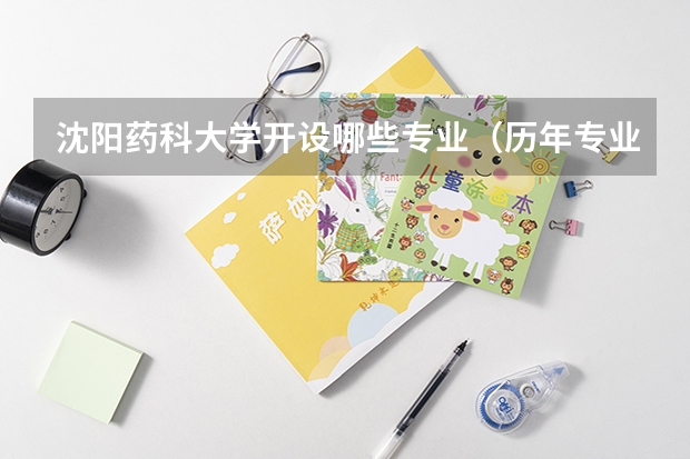 沈阳药科大学开设哪些专业（历年专业录取分数线一览）