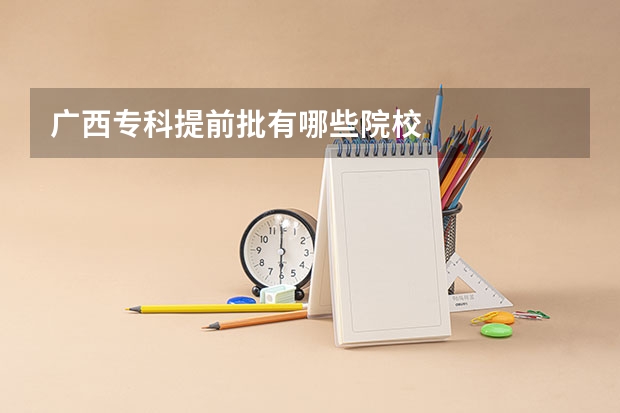 广西专科提前批有哪些院校