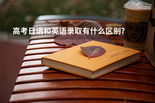 高考日语和英语录取有什么区别？