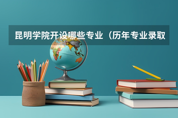 昆明学院开设哪些专业（历年专业录取分数线一览）