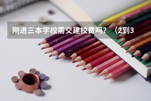 刚进三本学校需交建校费吗？（2到3万）有何依据作用？谢谢各位啦！